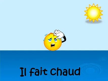 Il fait chaud.