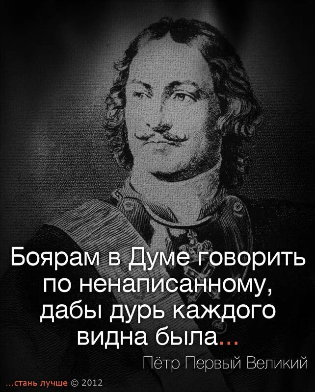 Так и выступают они дабы. Боярам в думе говорить по ненаписанному дабы дурь каждого видна была. цитаты петра 1. боярам в думе говорить. афоризмы петра первого.