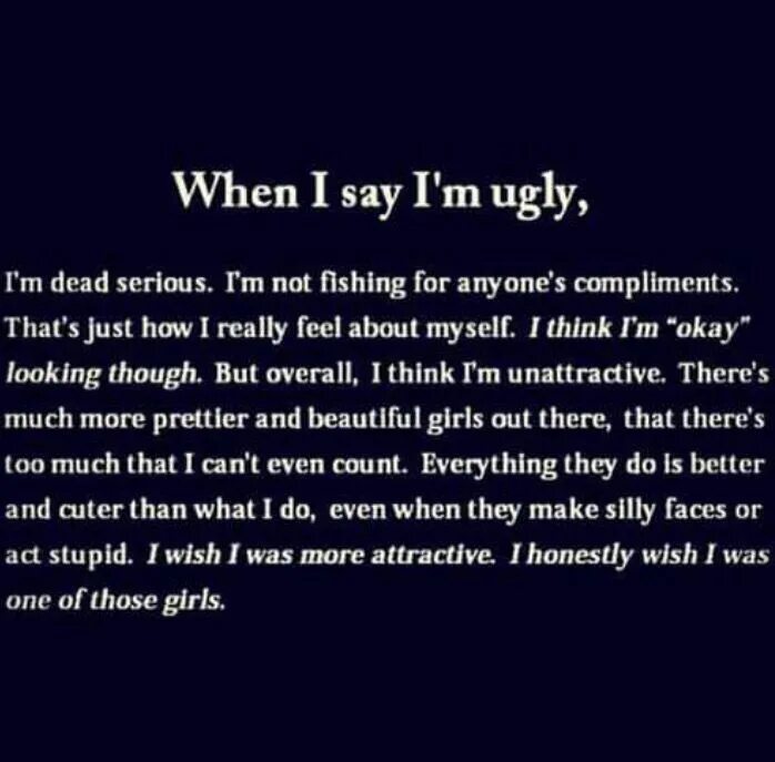 And i think to myself. Im ugly. Quotes about ugly. I'M ugly. Encouraging quotes to ugly girl.