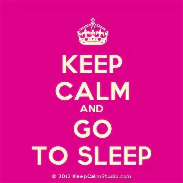 Keep asleep. Keep Calm and go to Sleep. Keep Calm and go to Sleep Джефф. Goodnight everyone.