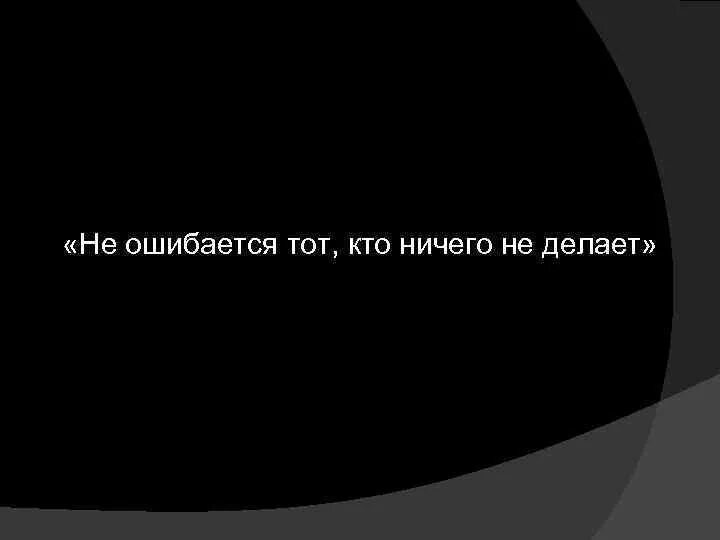 Не ошибешься не поймешь