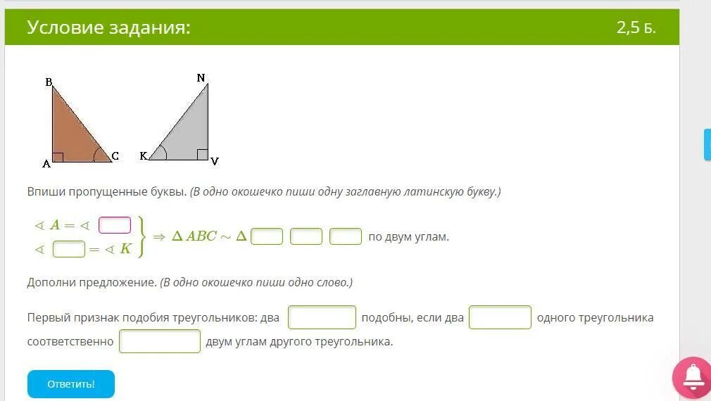 Впиши пропущенные буквы подобие треугольника. Впиши пропущенные буквы первый признак подобия треугольников. Впиши пропущенные буквы по двум углам .. Впиши пропущенные буквы порядок вершин. Выберите верные утверждения все прямоугольные треугольники подобны