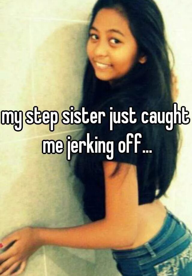 Sister jerks. Sisters jerking off. Sister jerking off to me. Sister caught me jerking off. Sister jerked off.