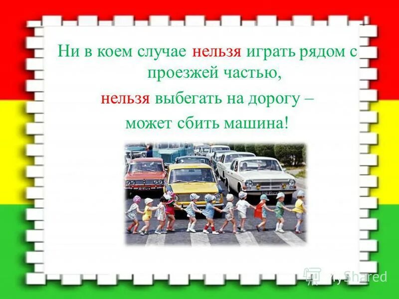 Ни в коем случае нельзя. Правило 6: ни в коем случае нельзя выбегать на дорогу.