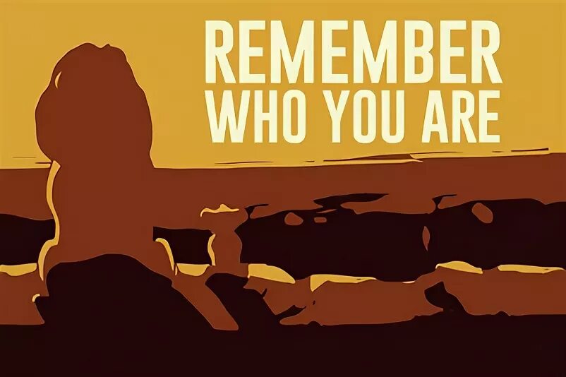 Remember you dominurmom. Remember who you are. Remember who you are you. Remember who you are Lion King. Симба remember who you are.