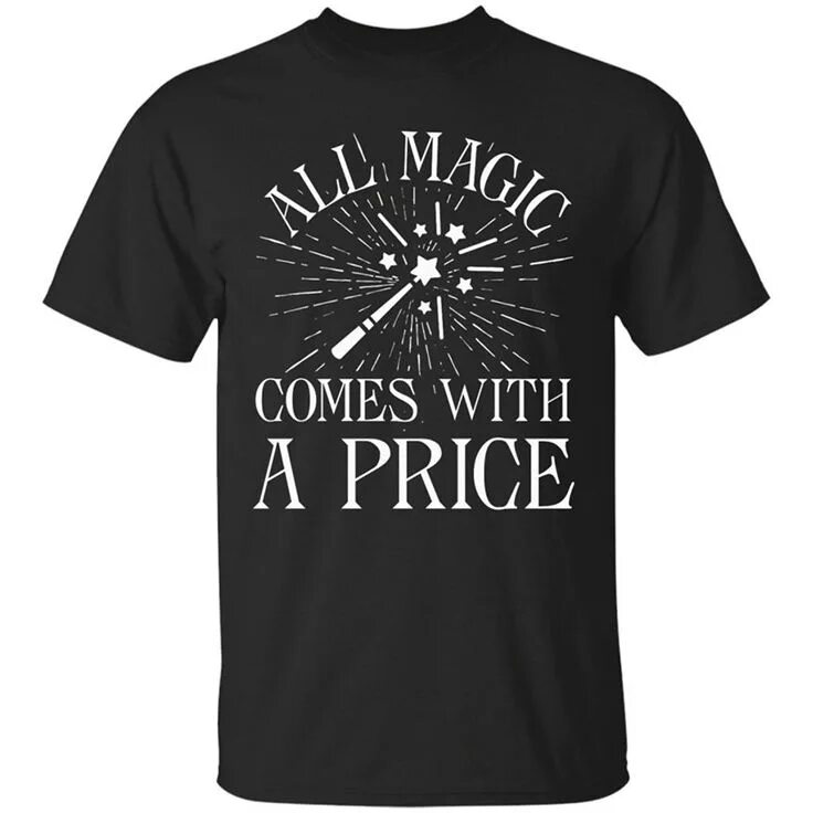 It is come magic. All magic comes with a price. magic comes with a price. no time t shirt.