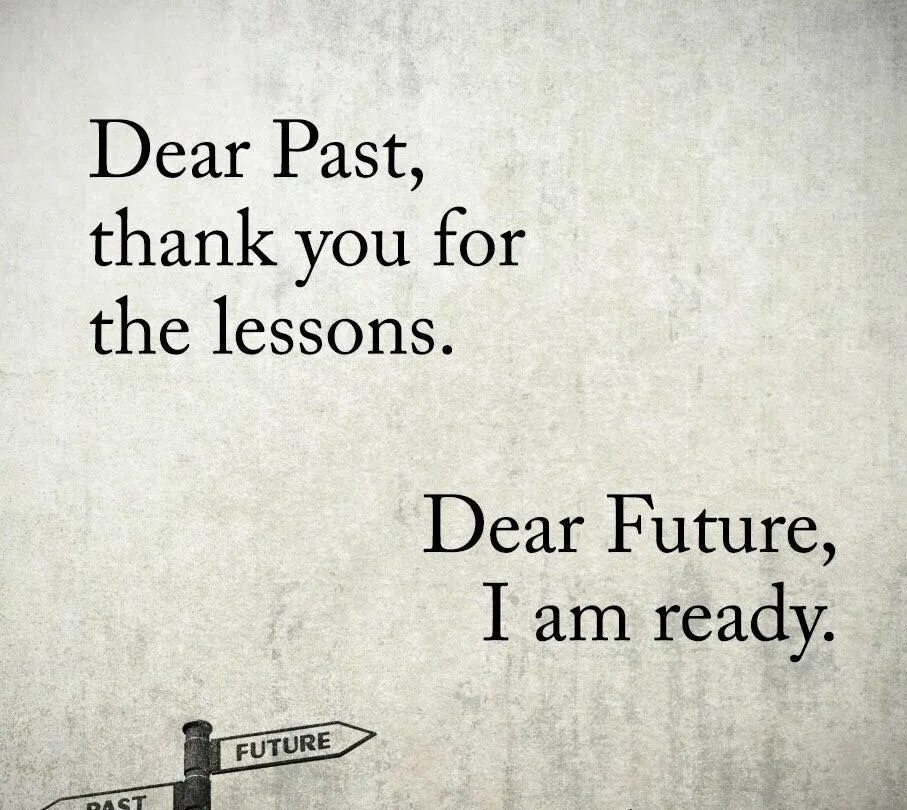 Dear future. Past quotes. Quotes about past. Dear past thank you for all the Lessons Dear Future i'm ready. Life in the past quotes.