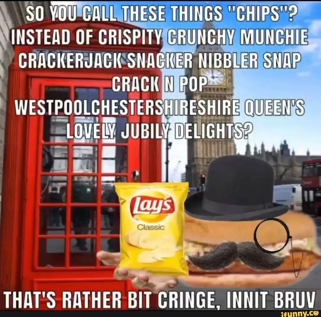 Chip call. So you call this things chips. bri&#039;ish мем. you call them chips instead of. чипс мем.