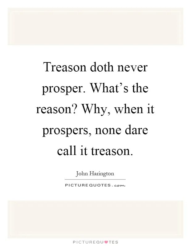 Treason перевод. Treason doth never Prosper, what’s the reason? For if it Prosper, none Dare Call it Treason. Картинка for if it Prosper, none Dare Call it Treason.