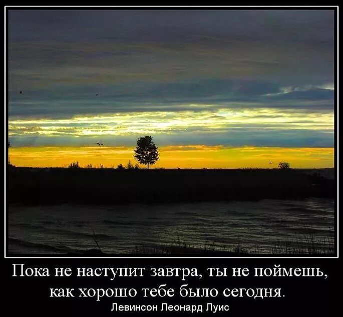 Пока не наступит завтра ты не поймешь как хорошо было сегодня. Пока не наступит завтра. Пока не наступит завтра не поймешь как хорошо тебе было сегодня. Завтра все будет хорошо.