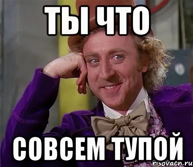 Мем вы что совсем тупые. Ты тупая. ты что совсем тупой. ты чо тупой. ну ты совсем тупой.