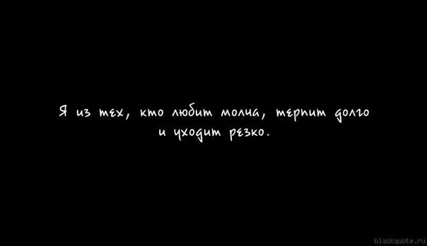 Ненавидеть молча. Я уйду молча. Уходить нужно молча. Я просто молча уйду. И молча можно любить.