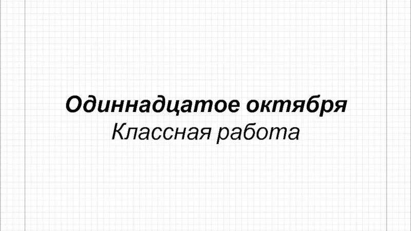 5 11 октября. Одиннадцатое октября. Одиннадцатое октября классная работа. Одиннадцатое. Одиннадцатое или одинадцатое как правильно.