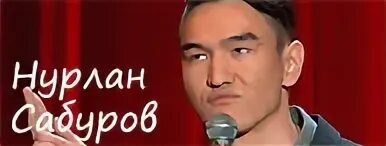 Стенд ап нурлан сабуров. Стенд ап нурлан сабуров
