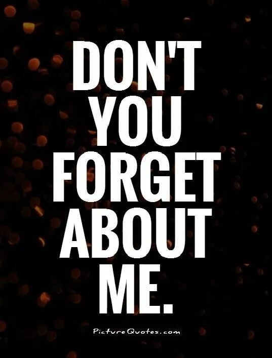 Dont forget me. Forget about me. you forget about me. forget quotes. don&#039;t forget about me картинки.
