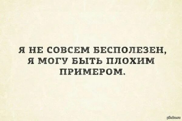 Очень бесполезно. Я не совсем бесполезен я могу быть плохим примером. Я могу быть плохим примером. Плохой пример. Быть бесполезным.