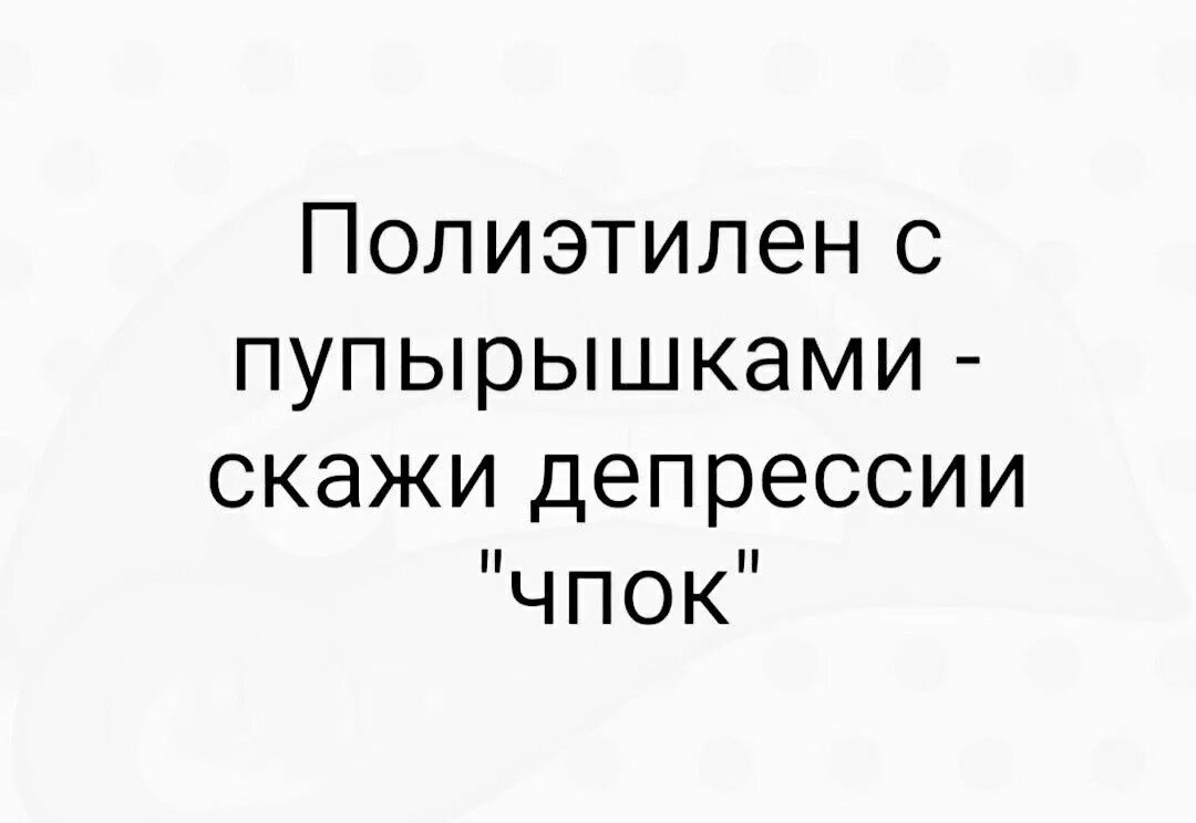 Скажи нет депрессии. Полиэтилен с пупырышками скажи.