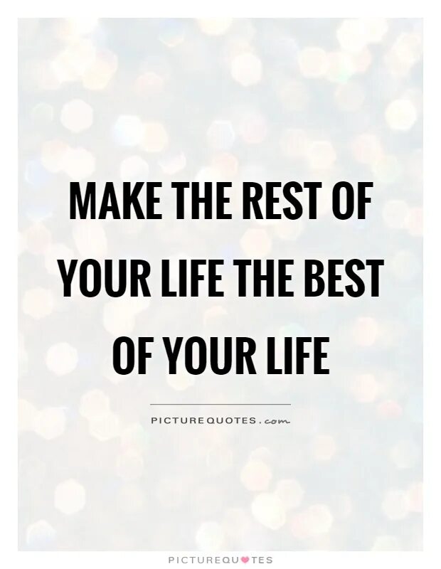 Be the rest of your life. Rest quotes. Rest of your Life. Quotes about rest. For the rest of your Life.