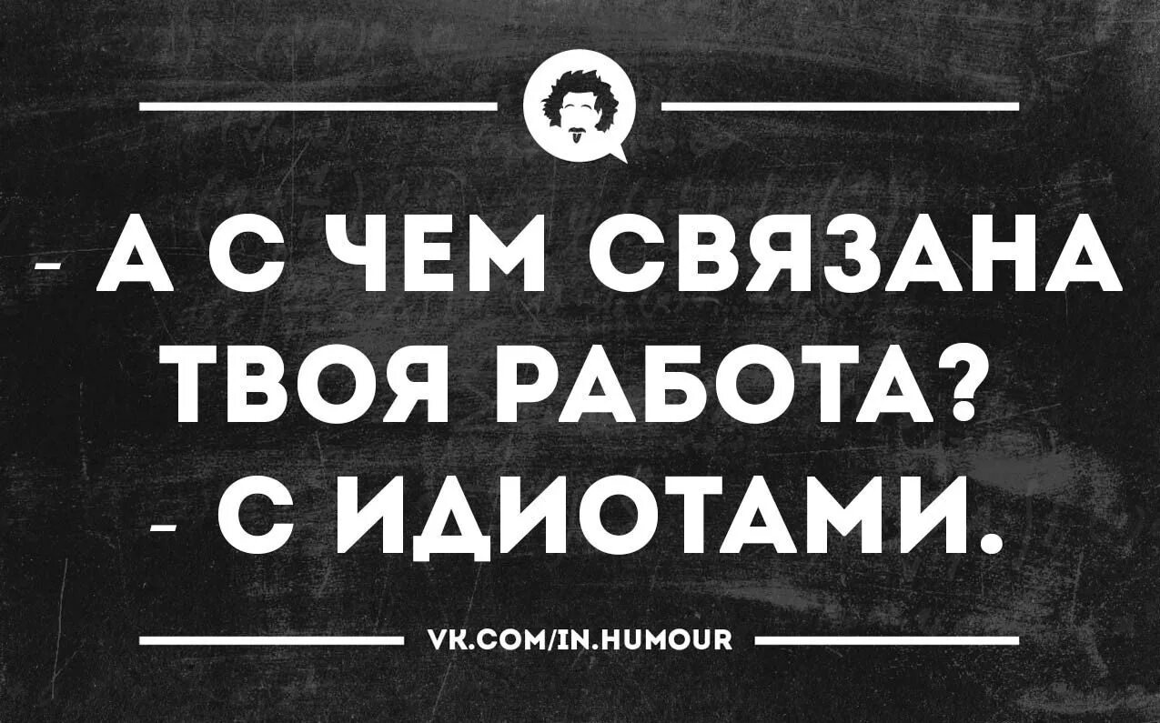 С чем связана твоя работа с идиотами. С чем связана твоя работа с идиотами картинка. Моя работа связана с идиотами. Высказывания про дебилов. Озабоченный значение