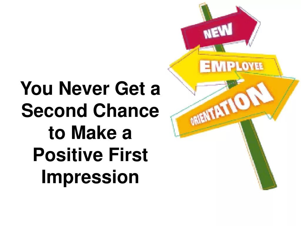 Make an impression. You never get a second chance to make a first impression. Second или the second. First impression. Chance here