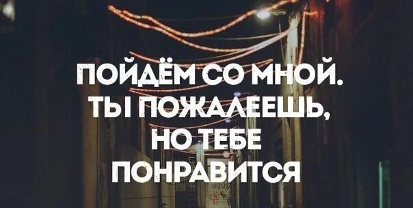 Ты пожалеешь но тебе понравится. Пойдем со мной ты пожалеешь. Пойдём со мной ты пожалеешь но тебе. Со мной ты пожалеешь но тебе понравится.