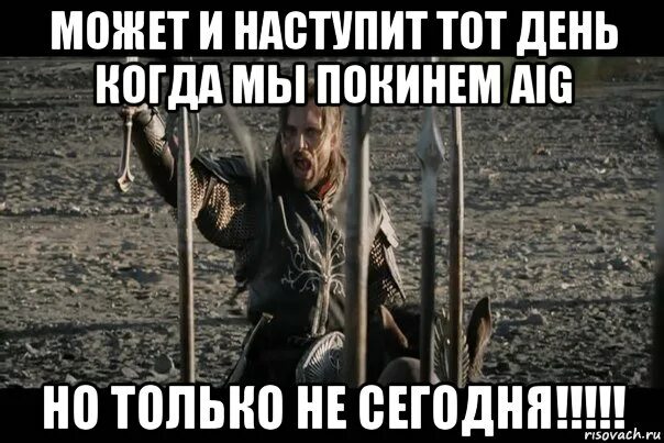 Когда нибудь наступит настоящий конец. Когда нибудь настанет. настанет день. когда нибудь настанет тот день но только не сегодня. когда нибудь но только не сегодня мем.