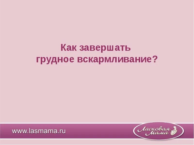 Как завершить гв. Как завершить грудное вскармливание. Как закончить грудное вскармливание. Завершение грудного вскармливания.