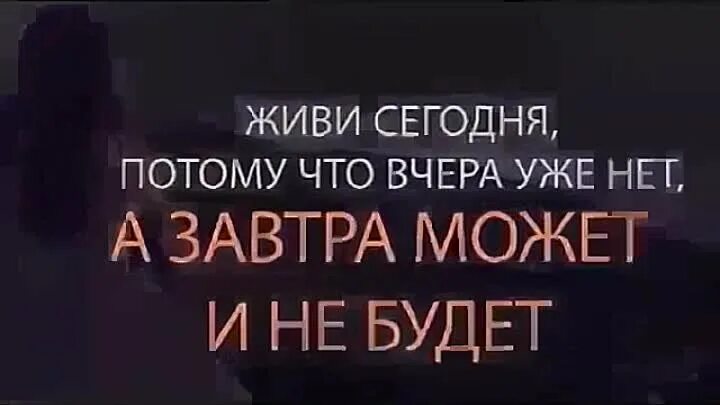 Живите сегодня потому. Живи сегодня завтра может и не быть. Живи сегодня завтра может не наступить. Живите сегодня и сейчас завтра может и не быть. Живите здесь и сейчас завтра может.