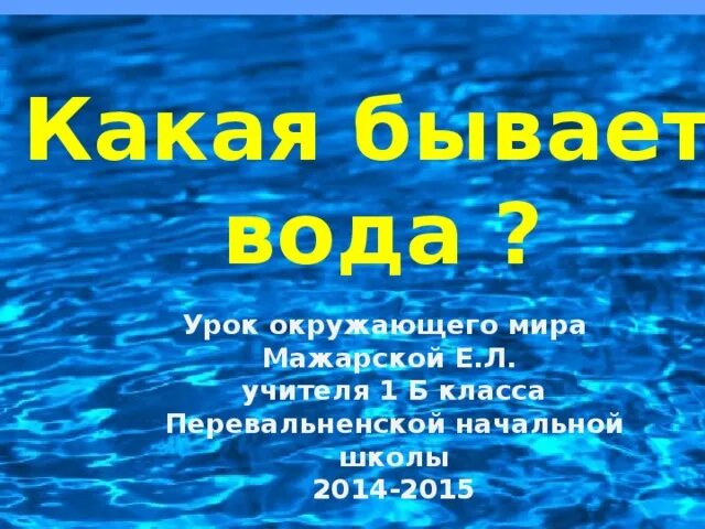 Ответы урок вода. Какая бывает вода. Какой бывает вода 1 класс. Какая бывает вода 1 класс начальная школа. Какая бывает вода 6 класс.