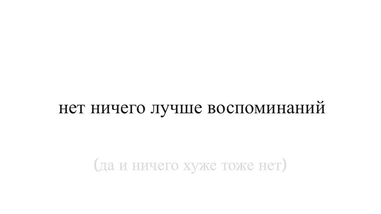 Хорошие воспоминания. Нет ничего лучше воспоминаний. нет ничего лучше воспоминаний да. нет ничего хуже воспоминаний да и ничего. нет ничего лучшего воспоминания.