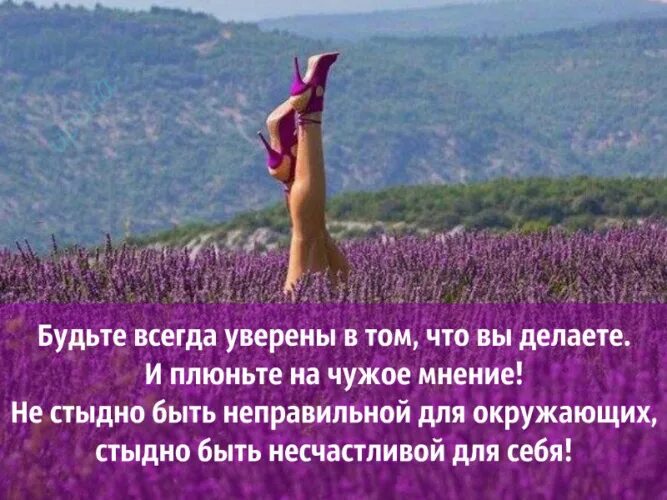 Всегда уверена. Побольше вам хороших новостей улыбок самых искренних и ясных. стыдно быть несчастливым. чужое мнение. будьте всегда уверены в том что вы делаете и плюньте на чужое мнение.