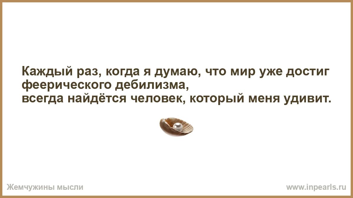 Каждый раз когда я думаю что мир достиг феерического дебилизма. Самое нежное проявление любви это забота. Если вам кажется что вы влюбились сядьте и подумайте. Когда-нибудь за мой длинный язык циничность. Привязка доллара