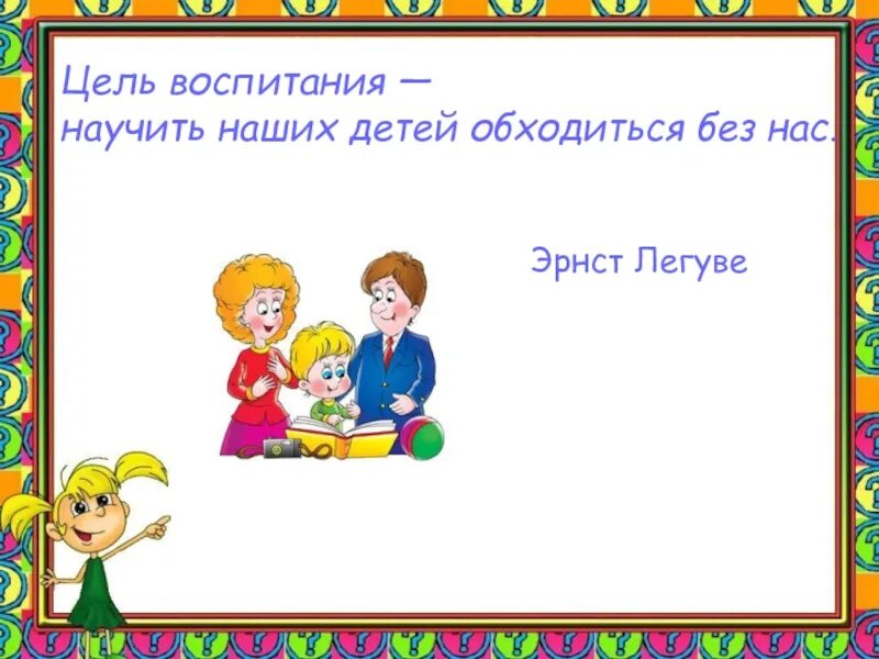 Воспитать приучить. Цель воспитания-научить детей обходиться без нас.. Цель воспитания - научить наших детей.... Цель воспитания научить наших детей обходиться.