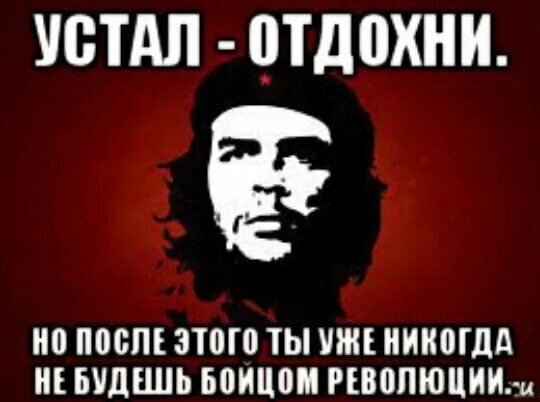 Устал Отдохни. Устал Отдохни но тогда ты никогда не будешь бойцом революции. Устал Отдохни но. Че Гевара устал Отдохни
