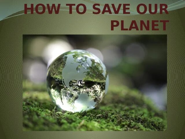 How to save our Planet. Презентацию на тему "how to save our Planet". How can we save our Planet. Save our Planet презентация. Protect our planet