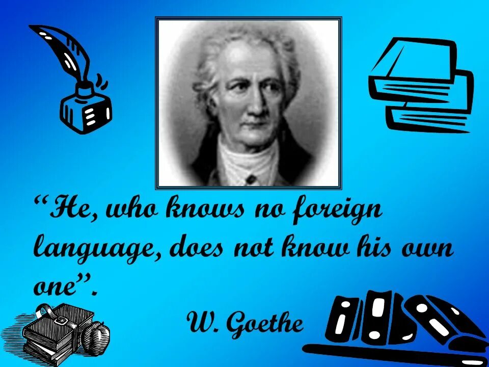 I doesn t know. He who knows no Foreign language does not know his own one. Who does not know Foreign languages?. He who knows. Гёте и in English.