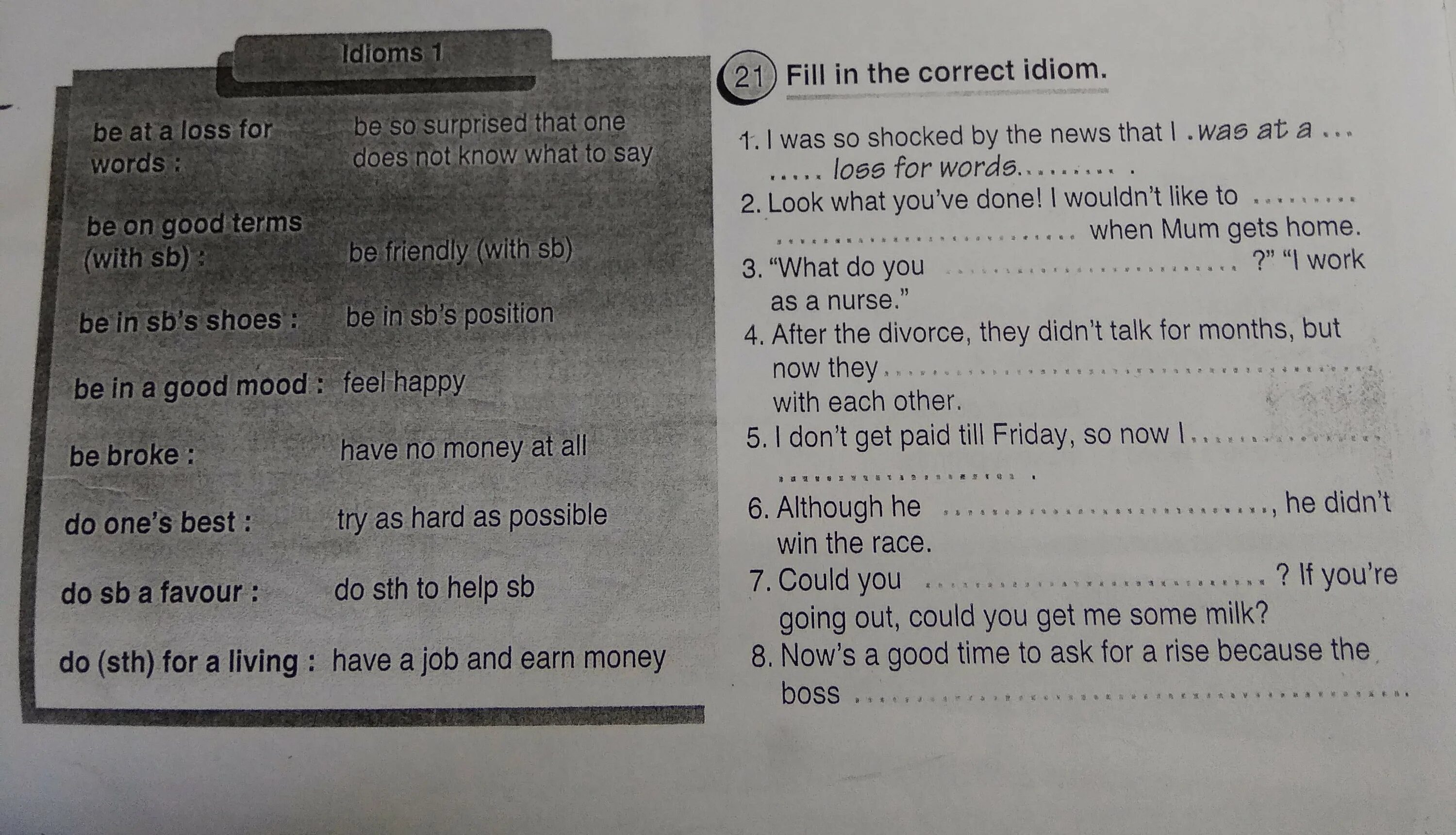 Complete the sentences using the correct idiom. Complete the idioms. 48 fill the correct idiom he gave her his word that he книга. can&#039;t move a muscle идиома. fill in the correct idiom after the divorce, they didn&#039;t talk for months but now they with each other..