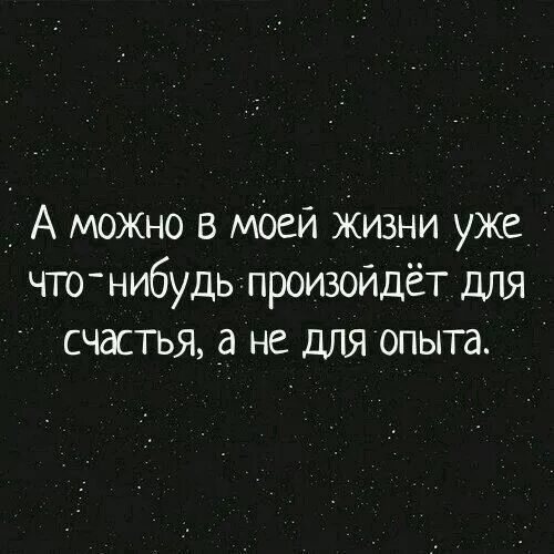 Жизнь между жизнями что происходит. А можно в моей жизни произойдет что-то для счастья. Для счастья а не для опыта. Можно уже что нибудь для счастья а не для опыта. Когда уже для счастья а не для опыта.