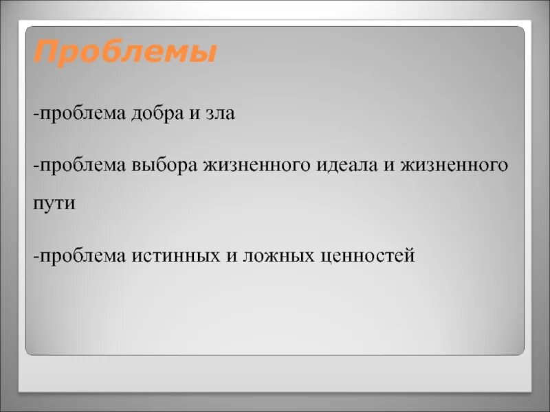 Проблема истинных и ложных ценностей. Проблема добра и зла. Проблема истинных и ложных идеалов. Проблема выбора жизненного пути.