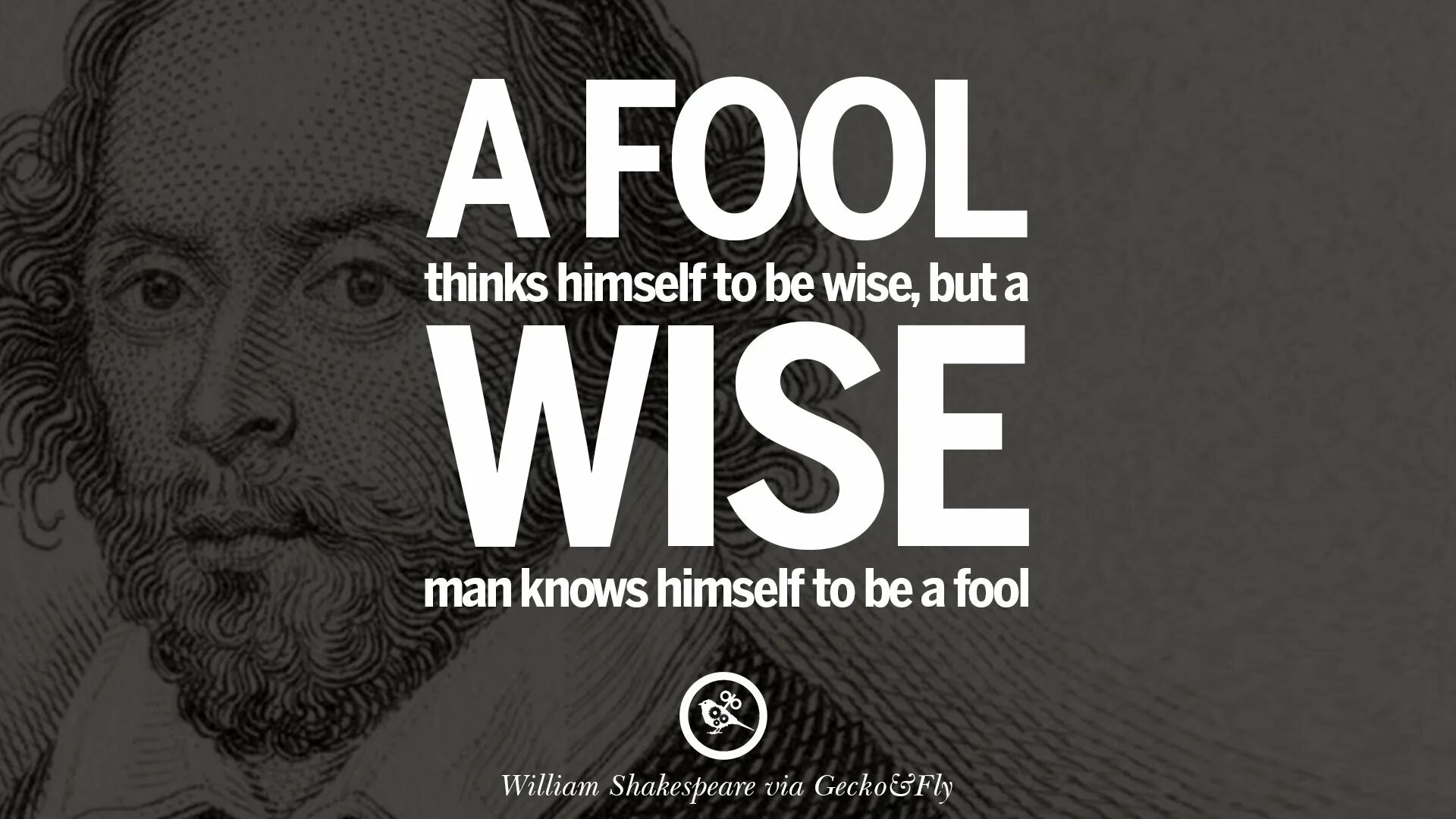 Шекспир Вильям. A Fool thinks himself to be Wise, but a Wise man knows himself to be a Fool. A Fool a Fool Shakespeare. Quote by William Shakespeare.