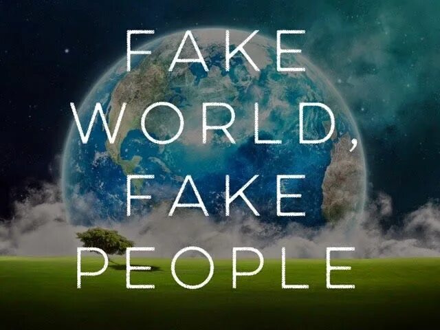 Is this the world are created. Fake World. This World. One fake World. Be fake.