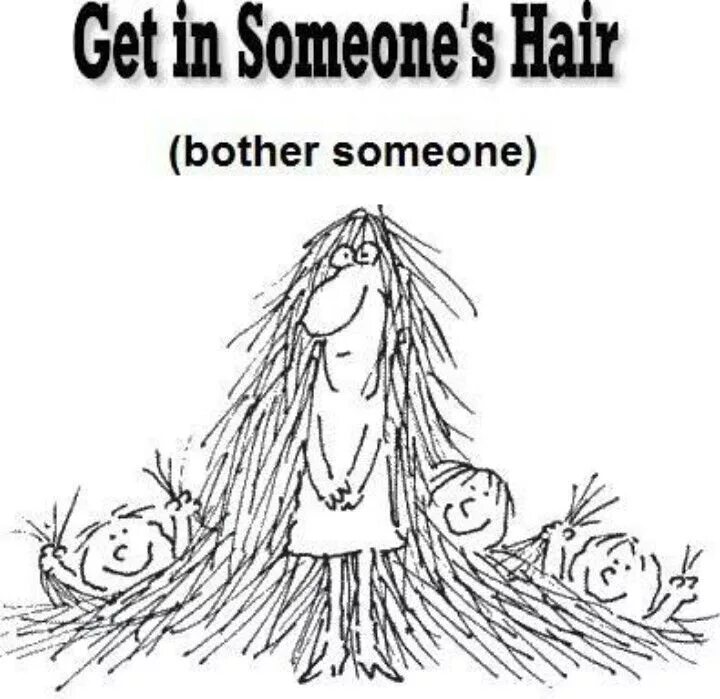 I need to have my hair. Get in someone&#039;s hair идиома. let your hair down идиома. get out of hair. splitting hairs idiom.