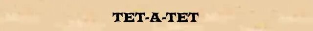 Тет прямая. Тет-а-тет. Слова тет а тет. Тет-а-тет надпись. Тет а тет картинки.