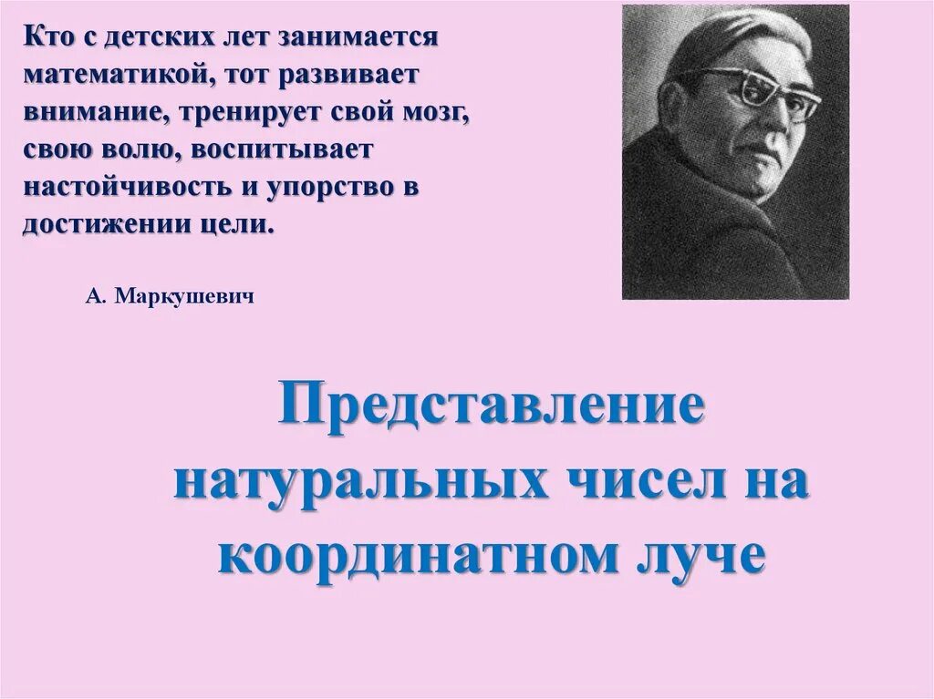 Кто не занимался математикой тот. В течени года я упорно занимался математикой. Представление натуральных чисел на луче. Кто с детских лет занимается математикой тот развивает внимание. Кто не занимался математикой тот.