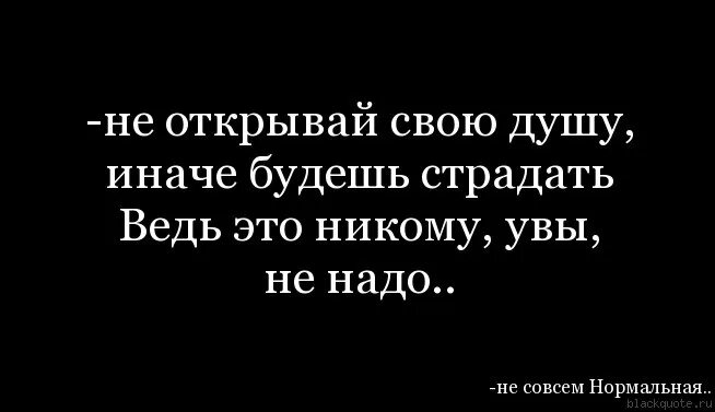 Не надо открывать душу. Открой свою душу цитата. Не открывайте душу никому. Нельзя открывать душу людям. Никогда никому не открывай свою душу.