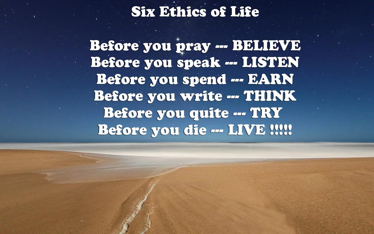 Six Ethics of Life. Quotes about Ethics. Before you Pray. Before you speak… Listen. Before you have left