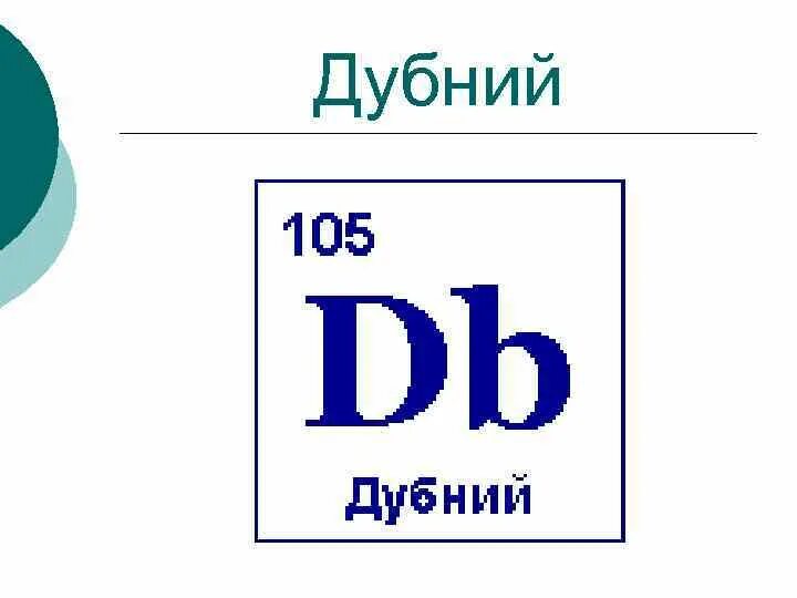 Дубний элемент таблицы. Db химический элемент. Дубный химический элемент. Элементы менделеева дубний. Дубний химический элемент.