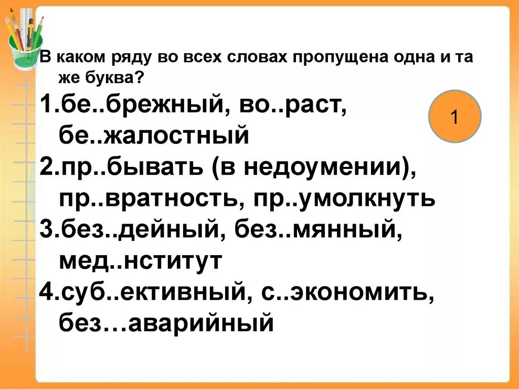 Как пишется слово пропущенные. Идти с приставками. И..коренить ,бе....жалостный в каком ряду. Без..дейный. Бе..Брежный, и..точить, бе..ценный.