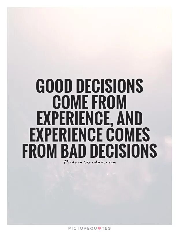 Quotes about experience. Quotes about decisions. Life experiences quotes. Quotes about Life experience. Come to experience