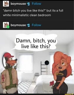 Damn bitch u live like this!